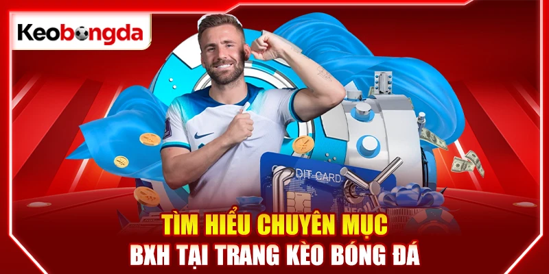Tìm hiểu chuyên mục BXH tại trang kèo bóng đá